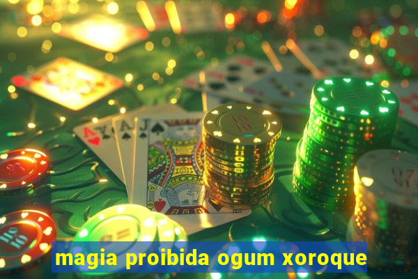 magia proibida ogum xoroque